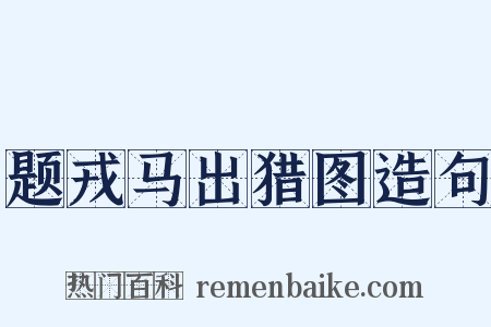 题戎马出猎图造句是什么意思的图片